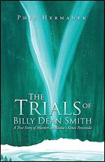 The Trials of Billy Dean Smith: A True Story of Murders on Alaska's Kenai Peninsula