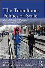 The Tumultuous Politics of Scale: Unsettled States, Migrants, Movements in Flux