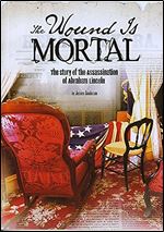 The Wound Is Mortal: The Story of the Assassination of Abraham Lincoln (Tangled History)