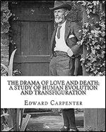 The drama of love and death a study of human evolution and transfiguration, By: Edward Carpenter: Edward Carpenter (29 August 1844  28 June 1929) ... early activist for rights for homosexuals.
