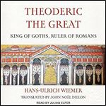 Theoderic the Great King of Goths, Ruler of Romans [Audiobook]