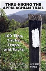 Thru-Hiking the Appalachian Trail: 100 Tips, Tricks, Traps, and Facts
