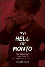 To Hell or Monto: The Story of Dublin s Most Notorious Districts