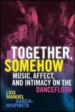 Together, Somehow: Music, Affect, and Intimacy on the Dancefloor