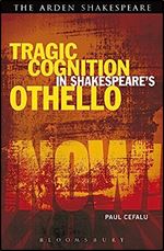 Tragic Cognition in Shakespeare's Othello: Beyond the Neural Sublime (Shakespeare Now!)