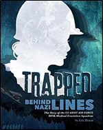 Trapped Behind Nazi Lines: The Story of the U.S. Army Air Force 807th Medical Evacuation Squadron (Encounter: Narrative Nonfiction Stories)