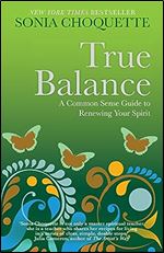 True Balance: A Commonsense Guide to Renewing Your Spirit