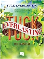 Tuck Everlasting: The Musical: Music by Chris Miller Lyrics by Nathan Tysen
