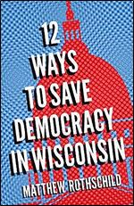 Twelve Ways to Save Democracy in Wisconsin
