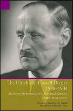 Ulrich von Hassell Diaries, 1938 1944: The Story of the Forces Against Hitler Inside Germany