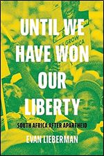 Until We Have Won Our Liberty: South Africa after Apartheid