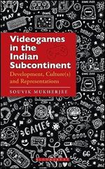 Videogames in the Indian Subcontinent: Development, Culture(s) and Representations