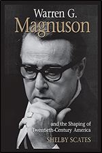 Warren G. Magnuson and the Shaping of Twentieth-Century America (Emil and Kathleen Sick Book Series in Western History and Biography)
