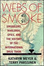 Webs of Smoke: Smugglers, Warlords, Spies, and the History of the International Drug Trade (State & Society in East Asia)