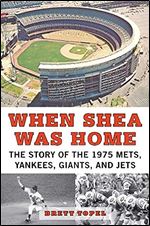 When Shea Was Home: The Story of the 1975 Mets, Yankees, Giants, and Jets