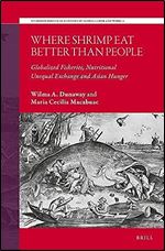 Where Shrimp Eat Better Than People: Globalized Fisheries, Nutritional Unequal Exchange and Asian Hunger (Studies in Political Economy of Global Labor and Work, 02)