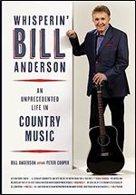 Whisperin' Bill Anderson: An Unprecedented Life in Country Music (Music of the American South Ser.)