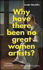 Why Have There Been No Great Women Artists?: 50th anniversary edition