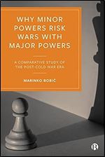 Why Minor Powers Risk Wars with Major Powers: A Comparative Study of the Post-Cold War Era