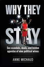 Why They Stay: Sex Scandals, Deals, and Hidden Agendas of Nine Political Wives