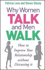 Why Women Talk and Men Walk: How to Improve Your Relationship Without Discussing It