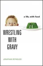 Wrestling with Gravy: A Life, with Food