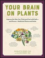 Your Brain on Plants: Improve the Way You Think and Feel with Safe and Proven Medicinal Plants and Herbs