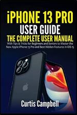 iPhone 13 Pro User Guide: The Complete User Manual with Tips & Tricks for Beginners and Seniors to Master the New Apple iPhone 13 Pro and Best Hidden Features in iOS 15