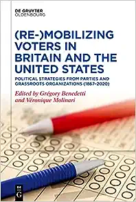 (Re-)Mobilizing Voters in Britain and the United States: Political Strategies from Parties and Grassroots Organisations (1867 2020)