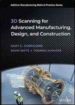 3D Scanning for Advanced Manufacturing, Design, and Construction: Metrology for Advanced Manufacturing (Additive Manufacturing Skills in Practice.)