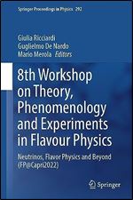 8th Workshop on Theory, Phenomenology and Experiments in Flavour Physics: Neutrinos, Flavor Physics and Beyond (FP@Capri2022) (Springer Proceedings in Physics, 292)