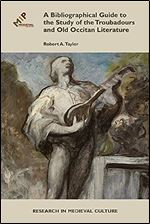 A Bibliographical Guide to the Study of Troubadours and Old Occitan Literature (Research in Medieval and Early Modern Culture)