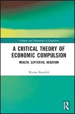A Critical Theory of Economic Compulsion (Critiques and Alternatives to Capitalism)