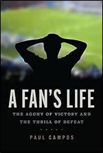A Fan's Life: The Agony of Victory and the Thrill of Defeat