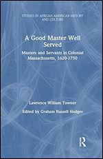 A Good Master Well Served: Masters and Servants in Colonial Massachusetts, 1620-1750 (Studies in African American History and Culture)