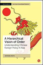 A Hierarchical Vision of Order: Understanding Chinese Foreign Policy in Asia (Bristol Studies in East Asian International Relations)