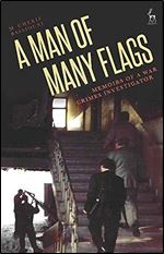 A Man of Many Flags: Memoirs of a War Crimes Investigator