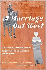 A Marriage Out West: Theresa and Frank Russell's Explorations in Arizona, 1900 1903
