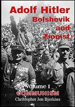 Adolf Hitler: Bolshevik and Zionist Volume I Communism