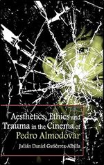 Aesthetics, Ethics and Trauma in the Cinema of Pedro Almod var