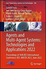 Agents and Multi-Agent Systems: Technologies and Applications 2022: Proceedings of 16th KES International Conference, KES-AMSTA 2022, June 2022 (Smart Innovation, Systems and Technologies, 306)