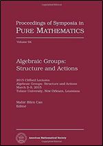 Algebraic Groups: Structure and Actions (Proceedings of Symposia in Pure Mathematics) (Proceedings of Symposia in Pure Mathematics, 94)