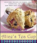 Alice's Tea Cup: Delectable Recipes for Scones, Cakes, Sandwiches, and More from New York's Most Whimsical Tea Spot