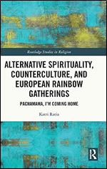 Alternative Spirituality, Counterculture, and European Rainbow Gatherings (Routledge Studies in Religion)