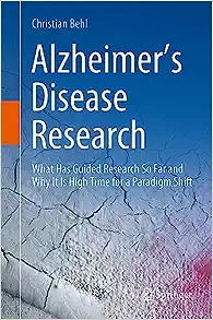 Alzheimer s Disease Research: What Has Guided Research So Far and Why It Is High Time for a Paradigm Shift