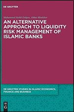 An Alternative Approach to Liquidity Risk Management of Islamic Banks (De Gruyter Studies in Islamic Economics, Finance & Business)
