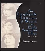 An Encyclopedic Dictionary of Women in Early American Films: 1895-1930