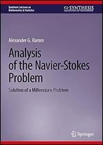Analysis of the Navier-Stokes Problem: Solution of a Millennium Problem (Synthesis Lectures on Mathematics & Statistics) Ed 2