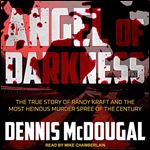 Angel of Darkness: The True Story of Randy Kraft and the Most Heinous Murder Spree of the Century [Audiobook]