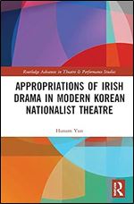 Appropriations of Irish Drama in Modern Korean Nationalist Theatre (Routledge Advances in Theatre & Performance Studies)